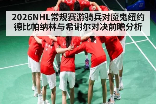 2026NHL常规赛游骑兵对魔鬼纽约德比帕纳林与希谢尔对决前瞻分析